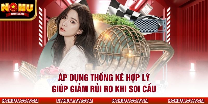 Áp dụng thống kê hợp lý giúp giảm rủi ro khi soi cầu