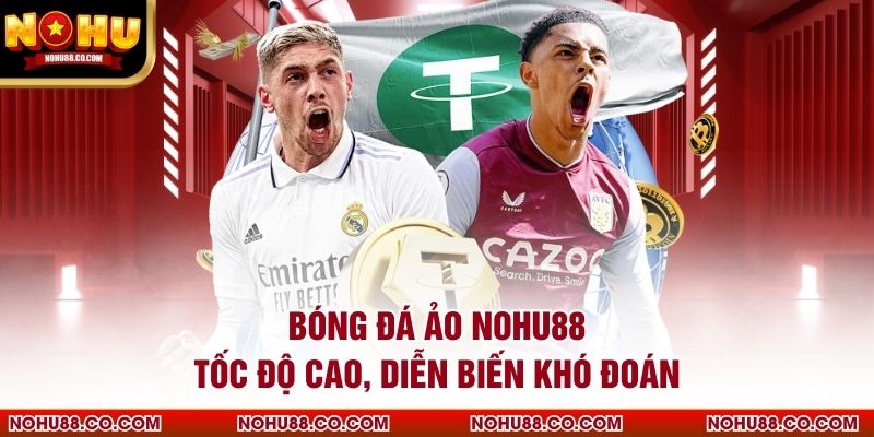 Bóng Đá Ảo Nohu88 Tốc Độ Cao, Diễn Biến Khó Đoán