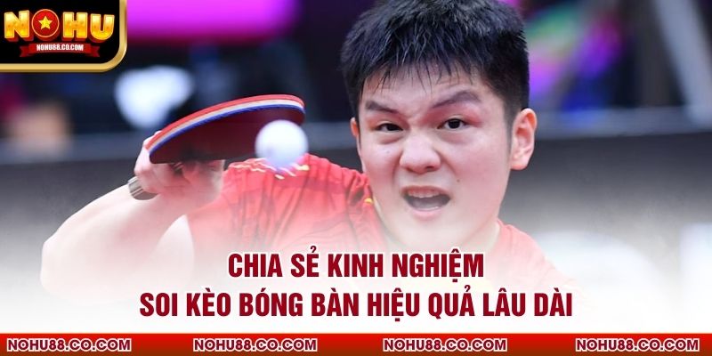 Chia sẻ kinh nghiệm soi kèo bóng bàn hiệu quả lâu dài