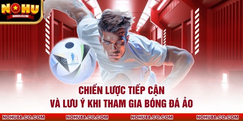 Chiến lược tiếp cận và lưu ý khi tham gia bóng đá ảo