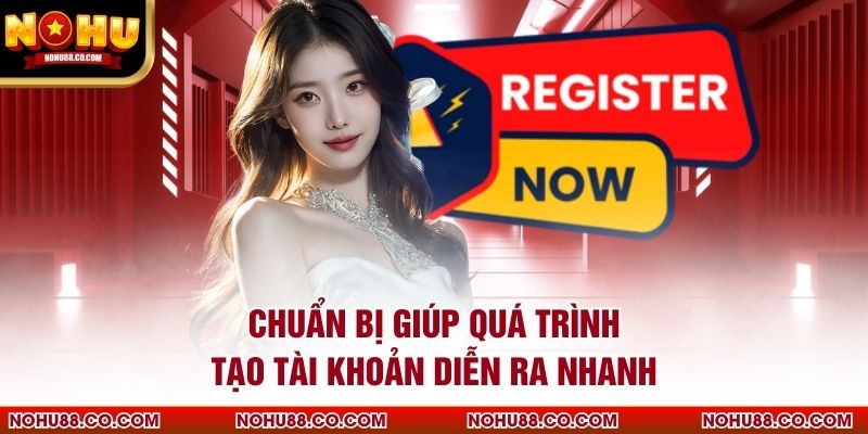 Chuẩn bị giúp quá trình tạo tài khoản diễn ra nhanh