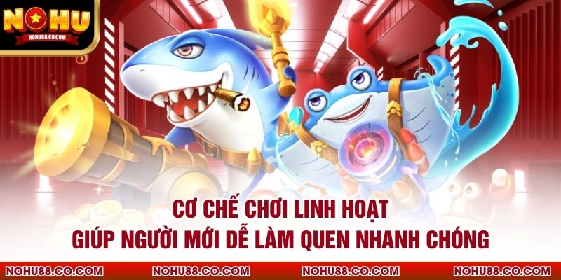 Cơ chế chơi linh hoạt giúp người mới dễ làm quen nhanh chóng