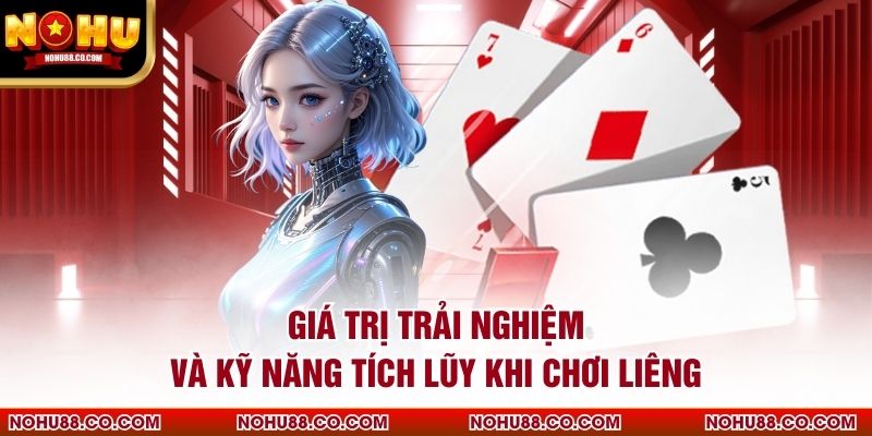 Giá trị trải nghiệm và kỹ năng tích lũy khi chơi liêng