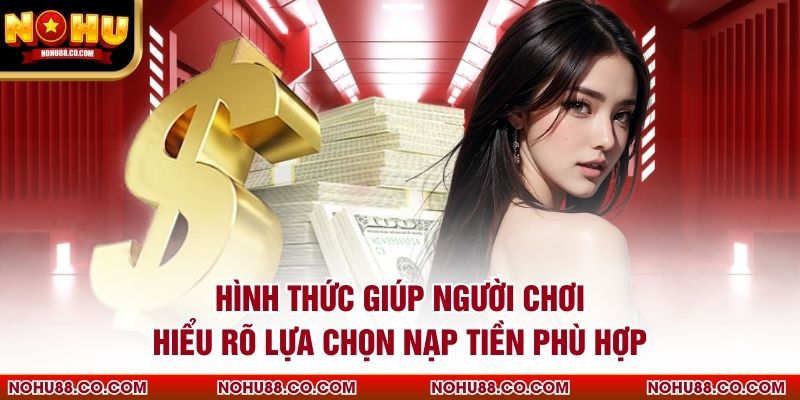 Hình thức giúp người chơi hiểu rõ lựa chọn nạp tiền phù hợp