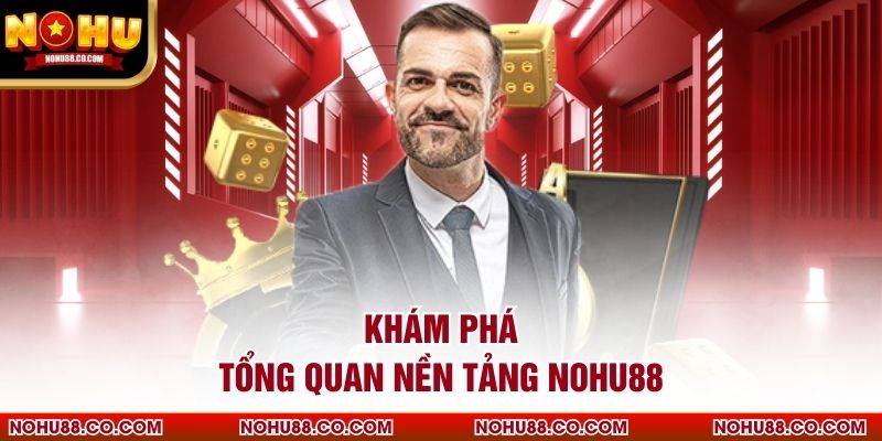 Khám phá tổng quan nền tảng Nohu88