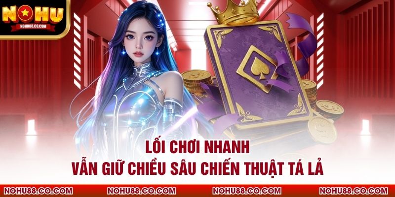 Lối chơi nhanh vẫn giữ chiều sâu chiến thuật tá lả