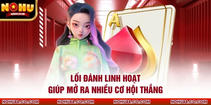 Lối đánh linh hoạt giúp mở ra nhiều cơ hội thắng