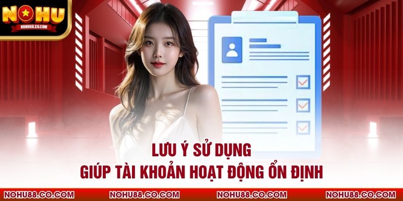 Lưu ý sử dụng giúp tài khoản hoạt động ổn định