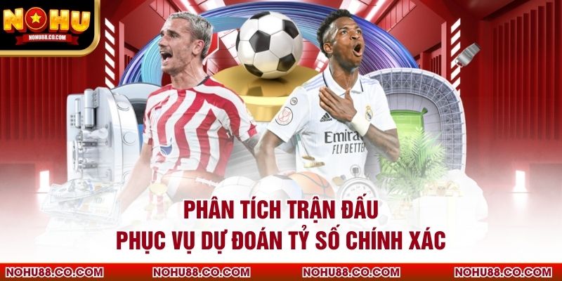 Phân tích trận đấu phục vụ dự đoán tỷ số chính xác