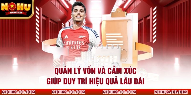 Quản lý vốn và cảm xúc giúp duy trì hiệu quả lâu dài