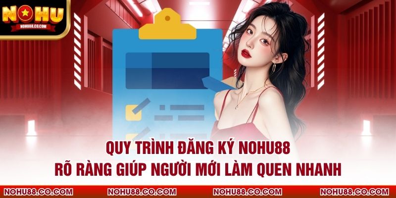 Quy trình đăng ký Nohu88 rõ ràng giúp người mới làm quen nhanh