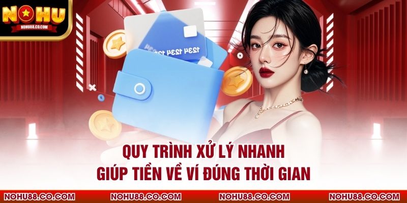 Quy trình xử lý nhanh giúp tiền về ví đúng thời gian