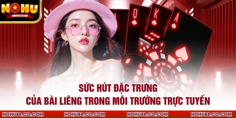 Sức hút đặc trưng của bài liêng trong môi trường trực tuyến